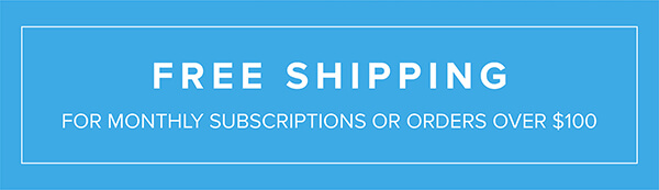 Free shipping for monthly subscriptions or orders over $100